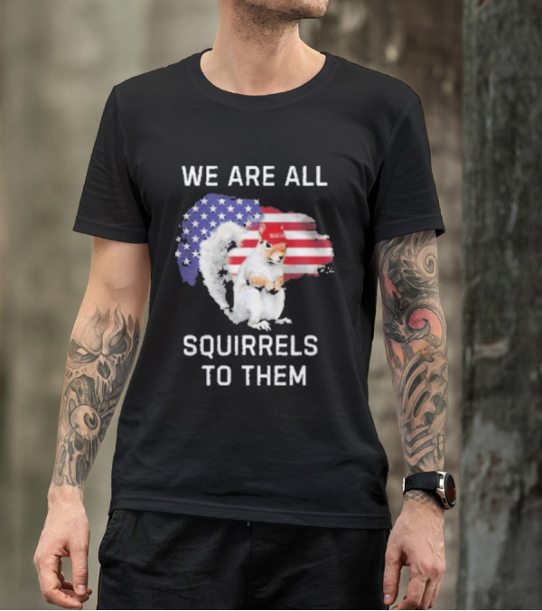 We Are All Squirrels To Them American Flag Squirrel MAGA Hat T-Shirt