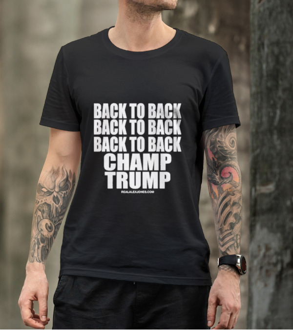 Back To Back Back To Back Back To Back Champ Trump RealAlexJones.com T-Shirt
