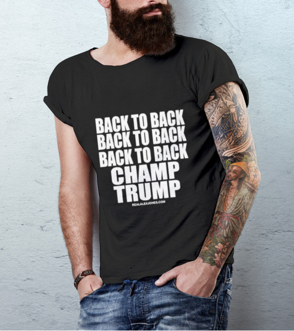 Back To Back Back To Back Back To Back Champ Trump RealAlexJones.com T-Shirt