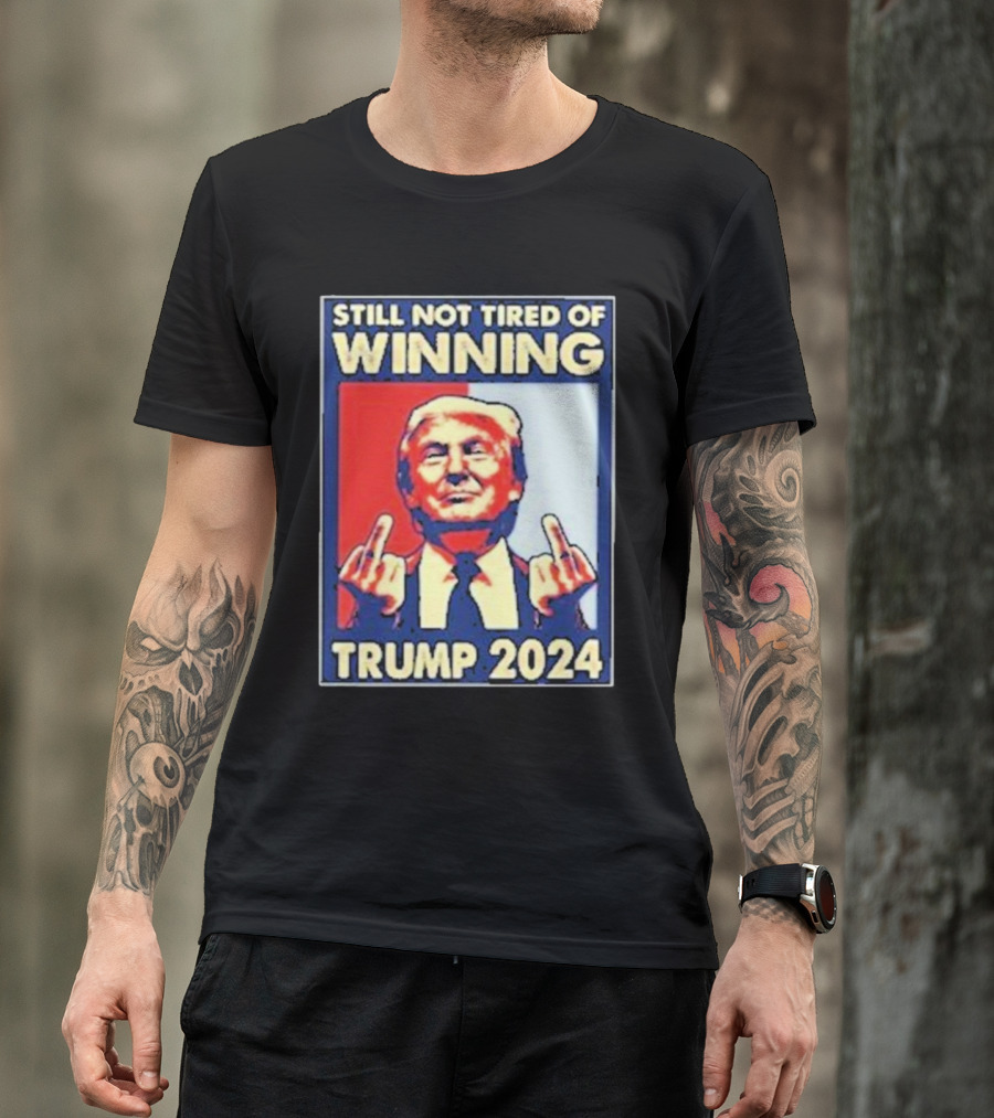 Still Not Tired Of Winning Trump T-Shirt