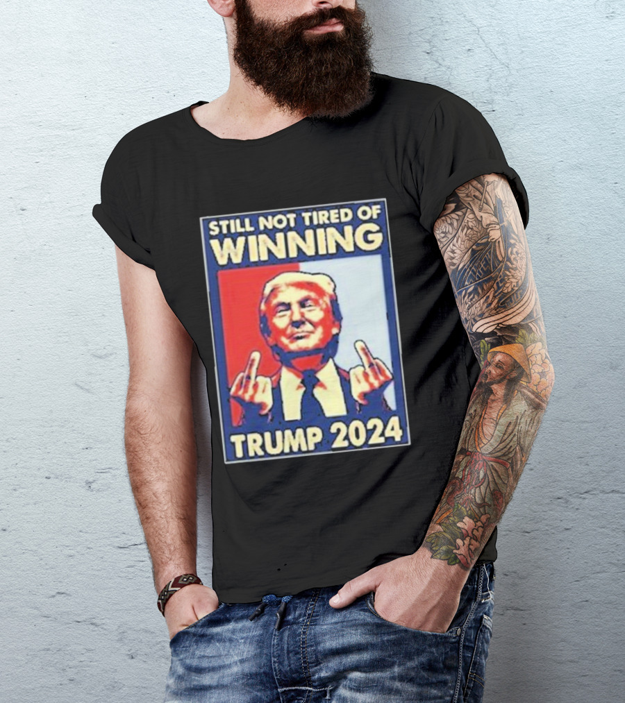 Still Not Tired Of Winning Trump T-Shirt