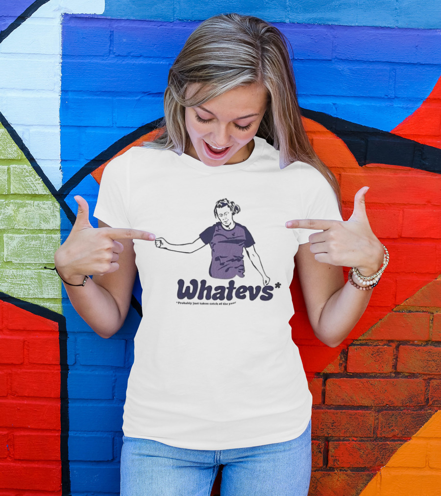 Whatevs Probably Just Taken Catch Of The Year T-Shirt