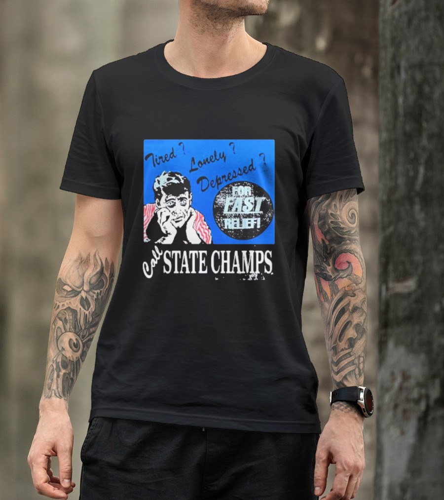 Tired Lonely Depressed Call State Champs For Fast Relief T-Shirt