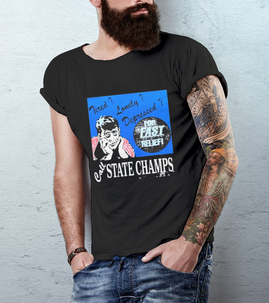 Tired Lonely Depressed Call State Champs For Fast Relief T-Shirt