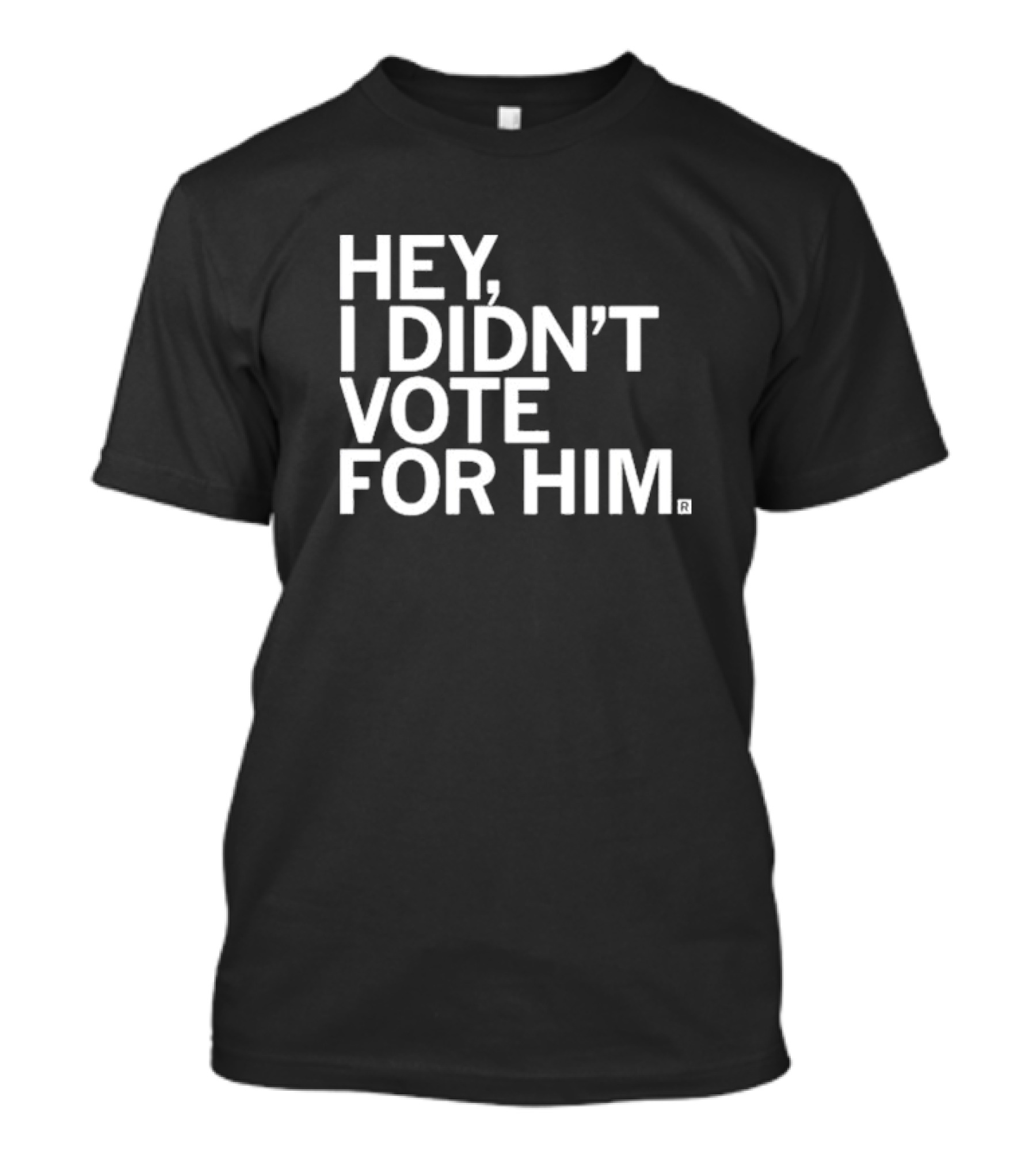 HEY I DIDN'T VOTE FOR HIM T-Shirt