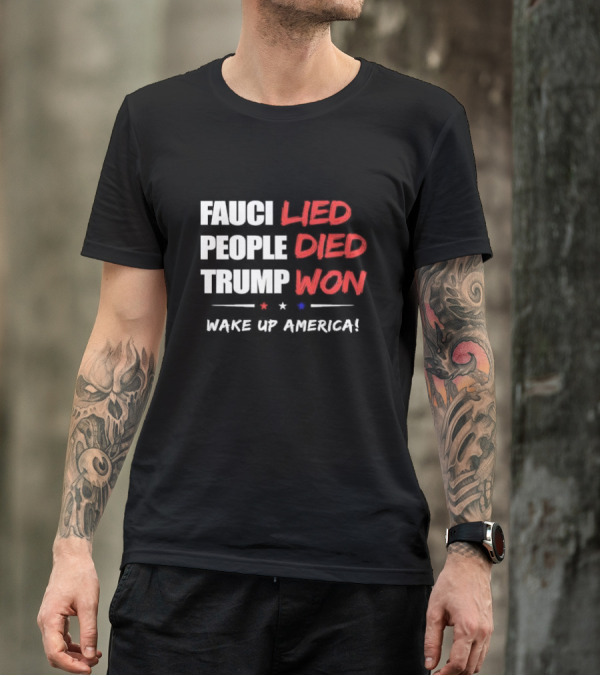 FAUCI LIED PEOPLE DIED TRUMP WON WAKE UP AMERICA T-Shirt