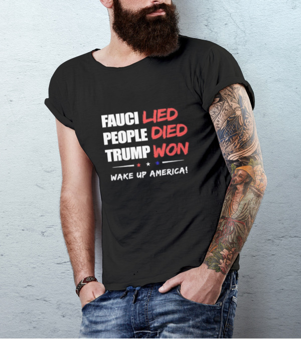 FAUCI LIED PEOPLE DIED TRUMP WON WAKE UP AMERICA T-Shirt