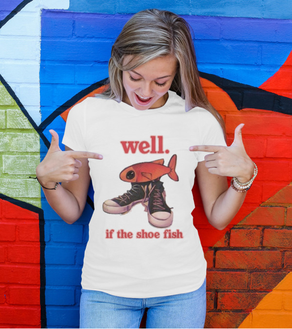Well If The Shoe Fish Silly Fish Sneaker Twist T-Shirt