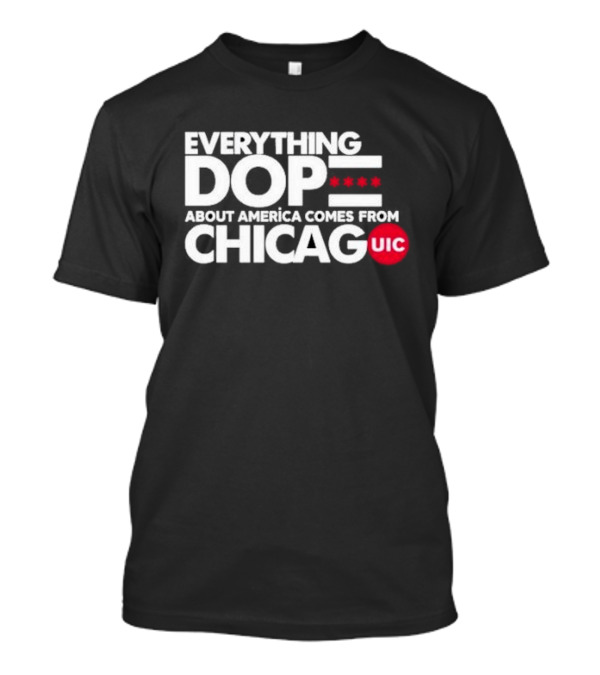 UIC Everything Dope About America Comes From Chicago Stars T-Shirt
