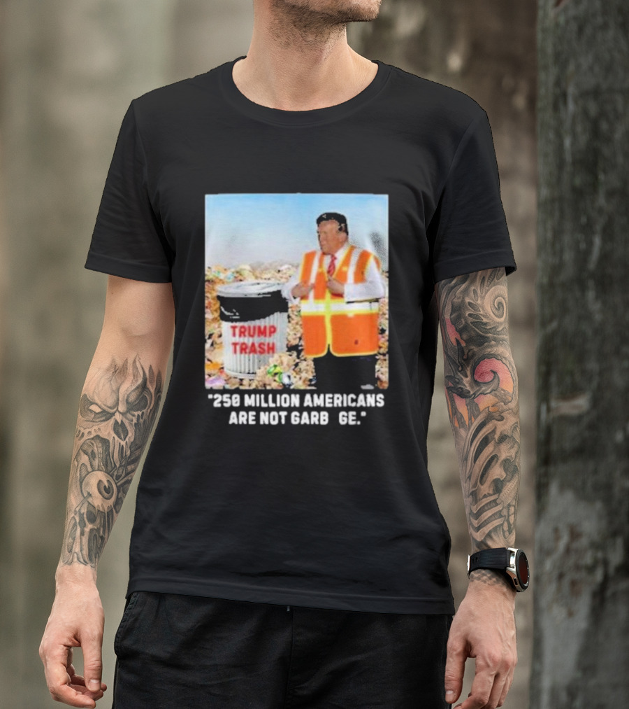 Trump Trash 250 Million Americans Are Not Garbage T-Shirt