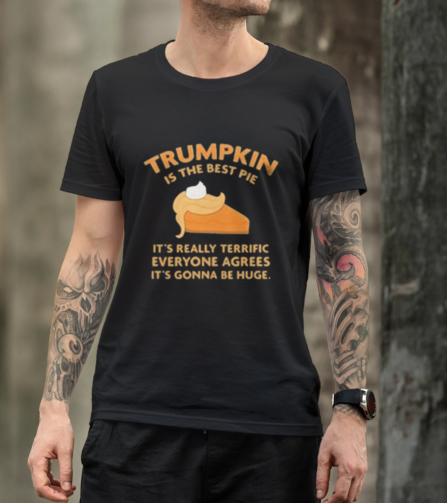 Trumpkin Is The Best Pie It’s Really Terrific Everyone Agrees It’s Gonna Be Huge Pumpkin Pie Slice T-Shirt