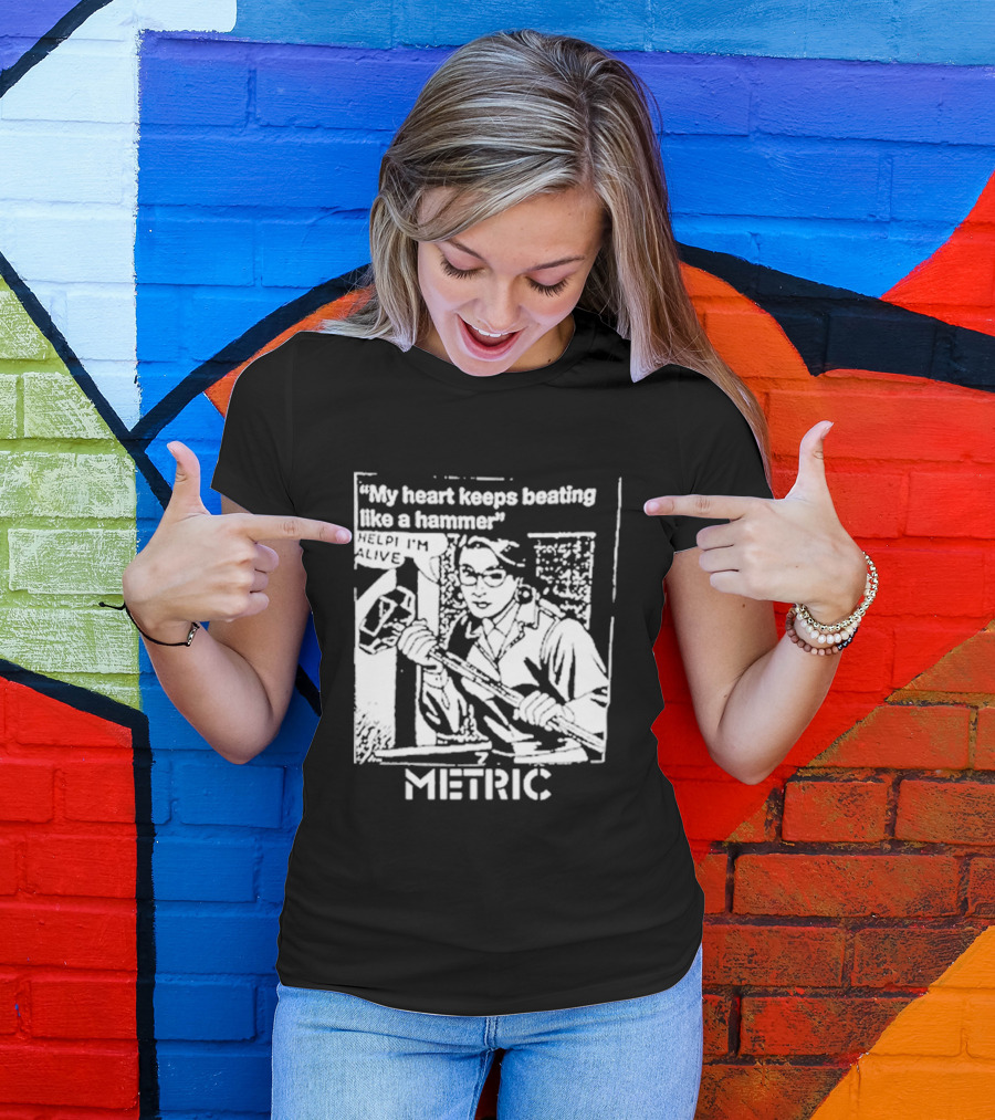 My Heart Keeps Beating Like A Hammer Help I'm Alive Metric T-Shirt