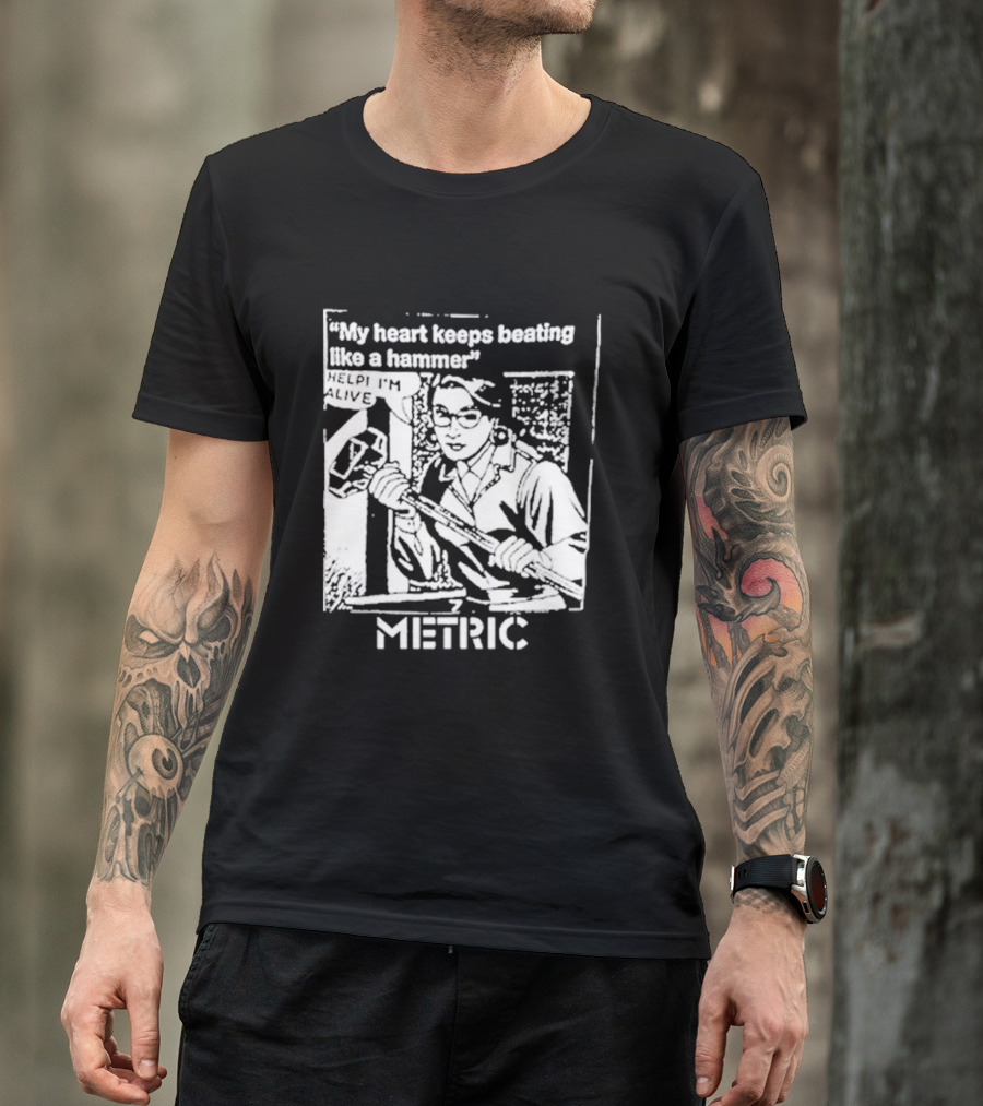 My Heart Keeps Beating Like A Hammer Help I'm Alive Metric T-Shirt