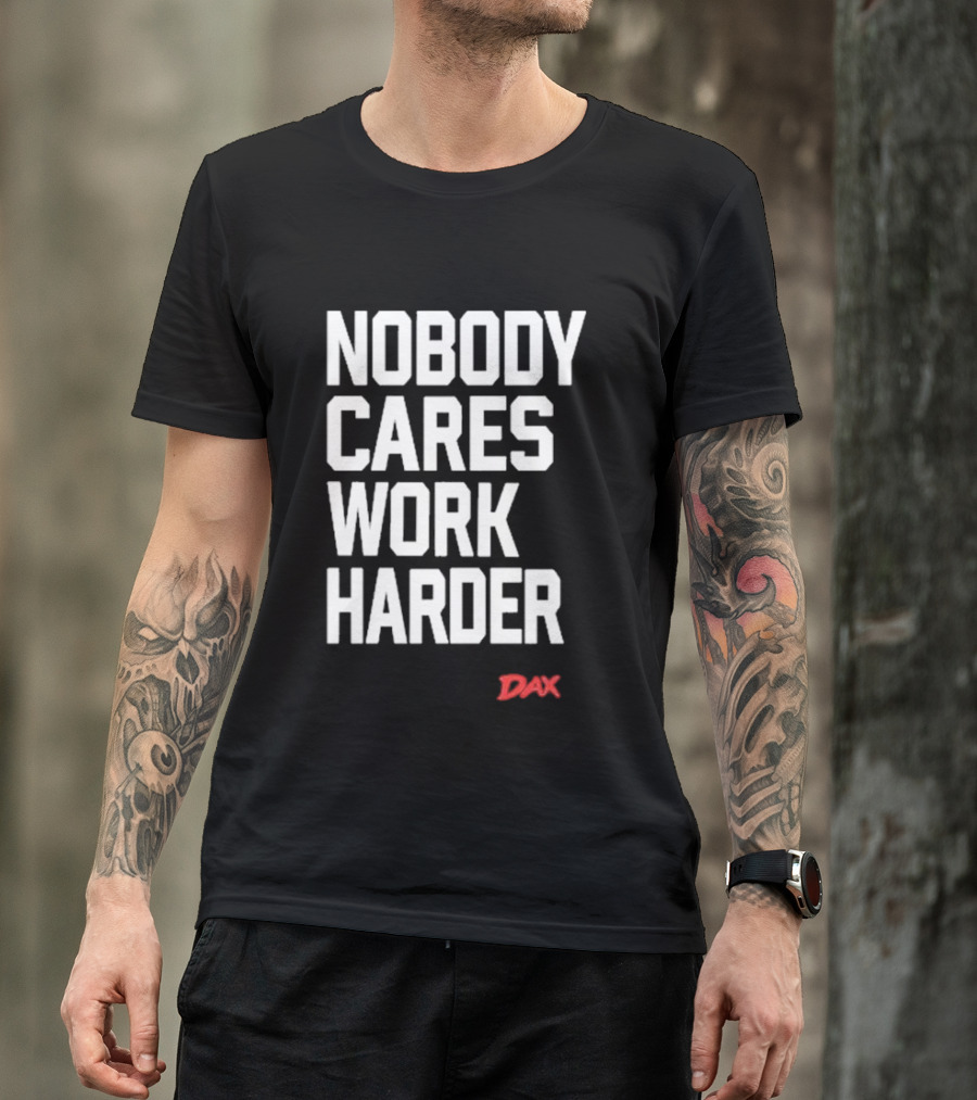 NOBODY CARES WORK HARDER DAX T-Shirt
