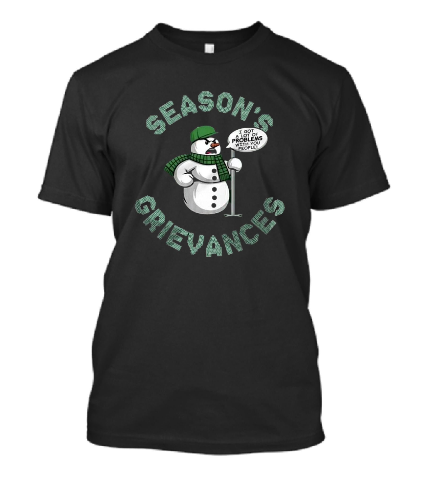 Season’s Grievances I Got A Lot Of Problems With You People Snowman T-Shirt