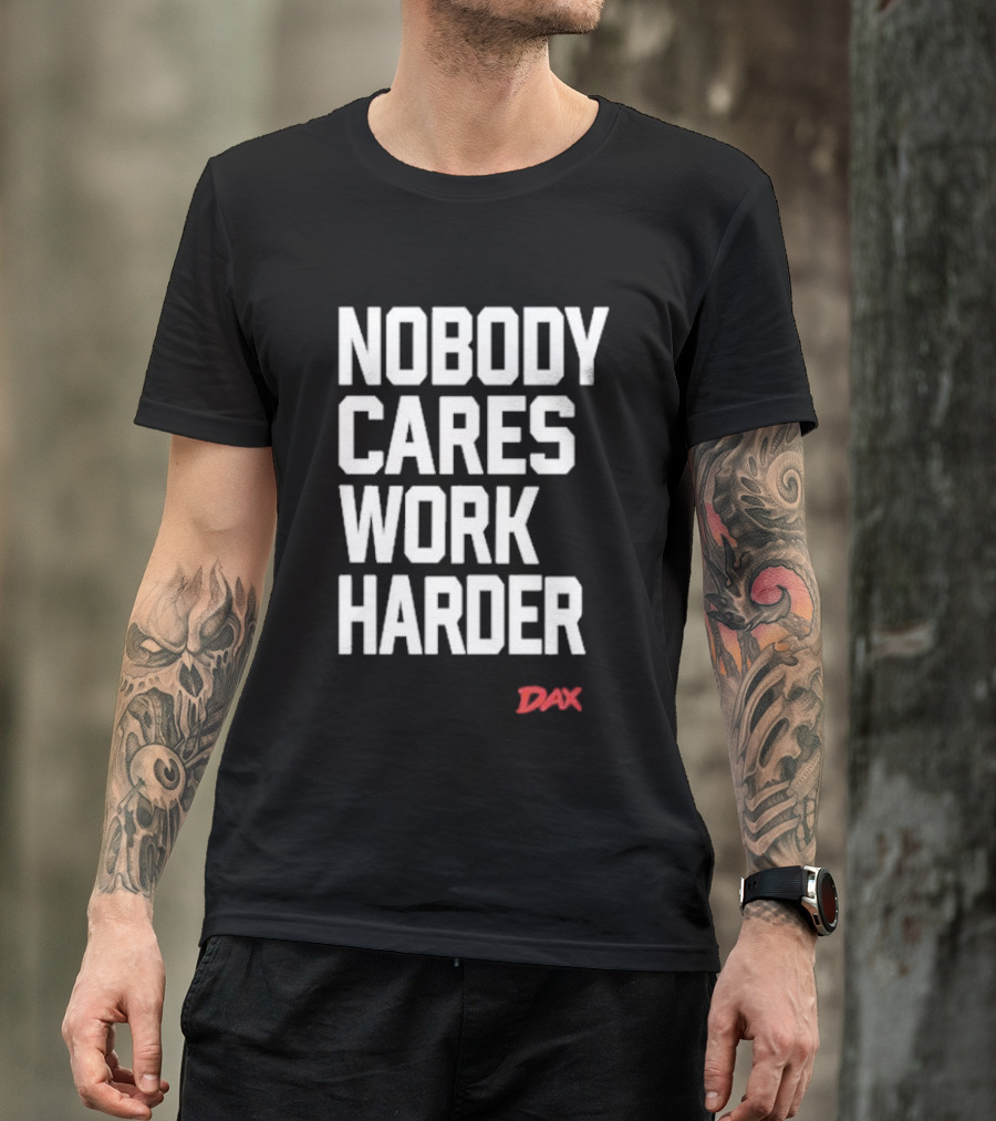 Dax Nobody Cares Work Harder Motivation T-Shirt