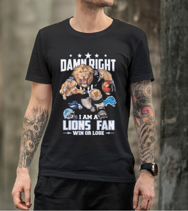 Damn Right I Am A Lions Fan Win Or Lose Football Roaring Pride T-Shirt