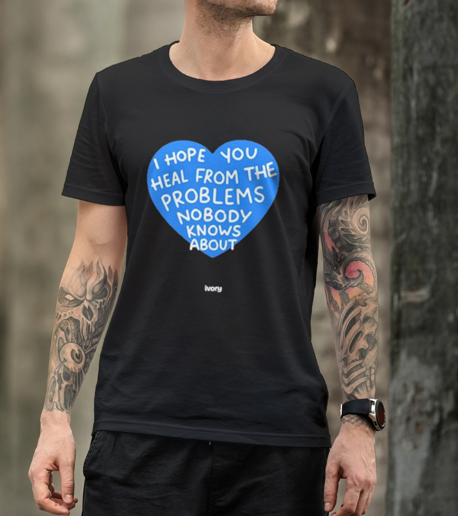 I Hope You Heal From The Problems Nobody Knows About Ivory Heart T-Shirt