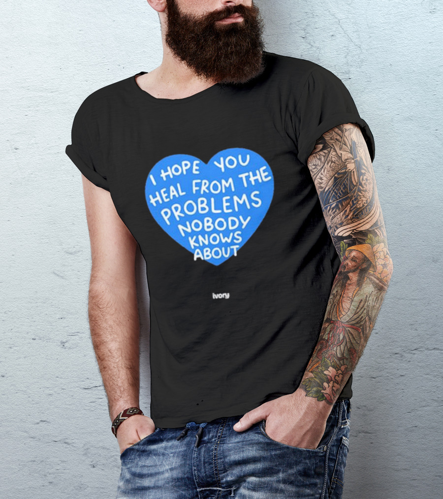 I Hope You Heal From The Problems Nobody Knows About Ivory Heart T-Shirt