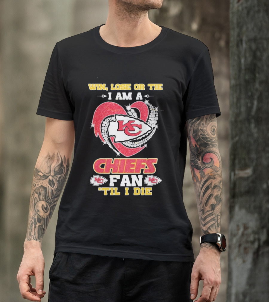 Win Lose Or Tie I Am A Kansas City Chiefs Fan 'Til I Die T-Shirt