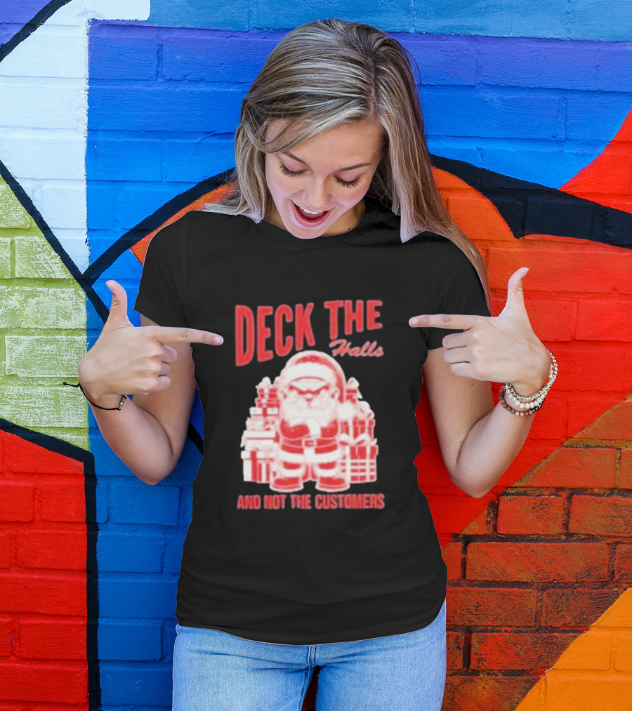 Santa Deck The Halls And Not The Customers Christmas T-Shirt
