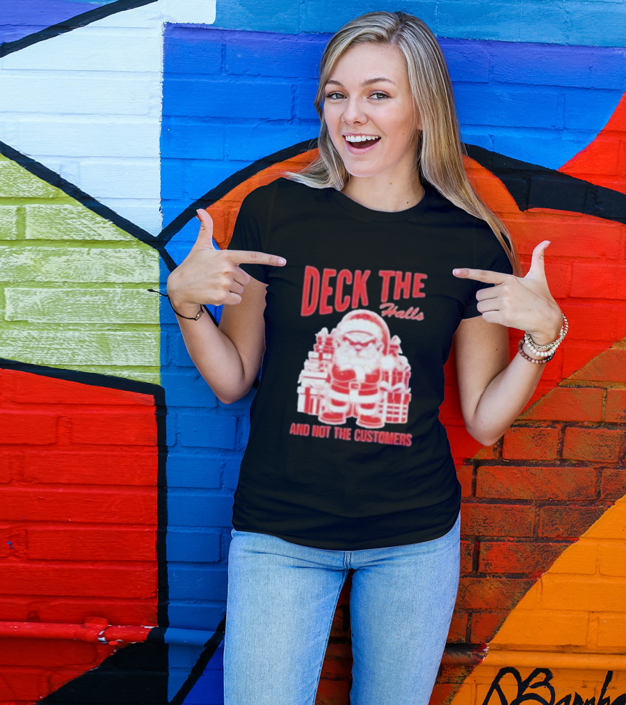 Santa Deck The Halls And Not The Customers Christmas T-Shirt