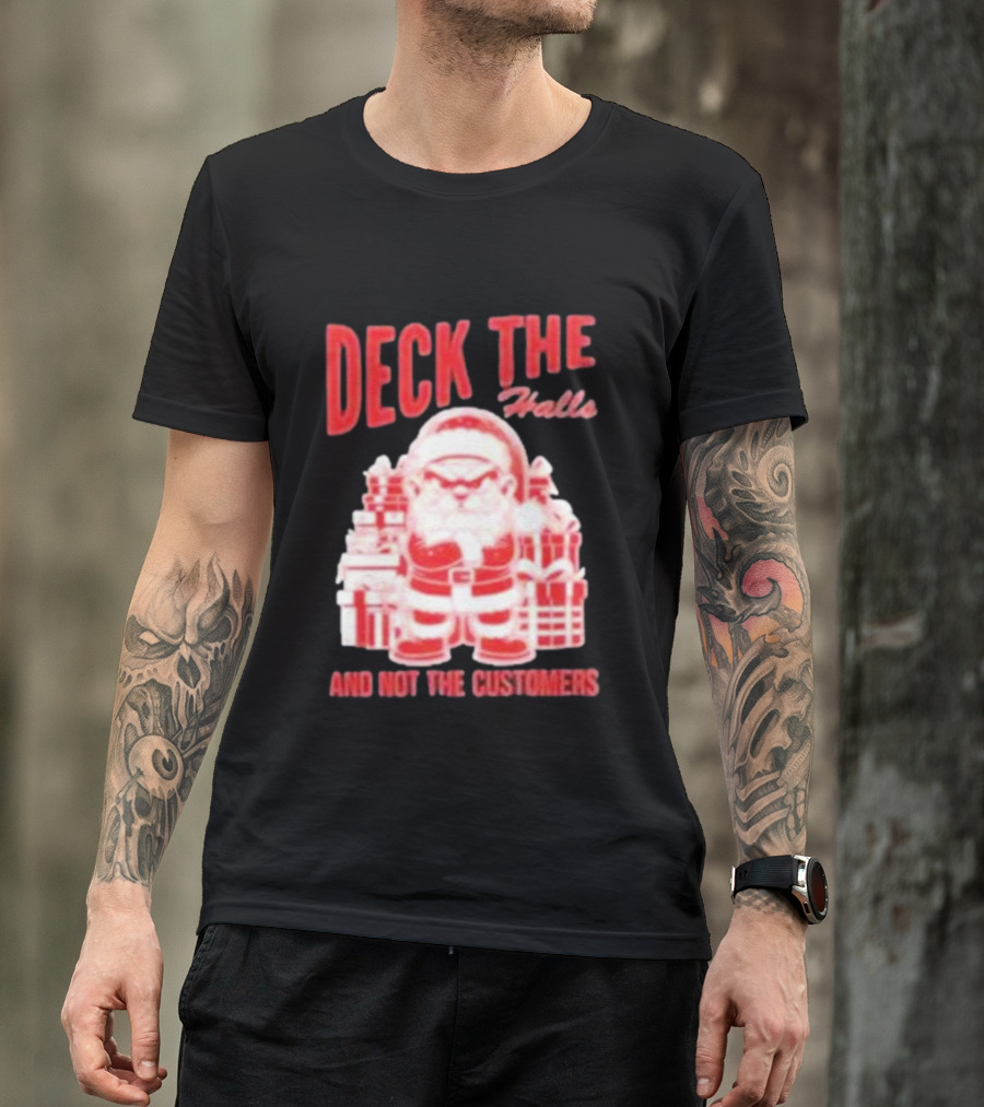 Santa Deck The Halls And Not The Customers Christmas T-Shirt