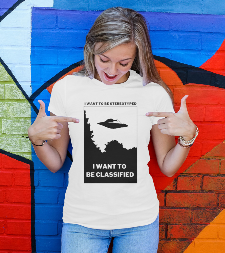 I Want To Be Stereotyped I Want To Be Classified UFO T-Shirt