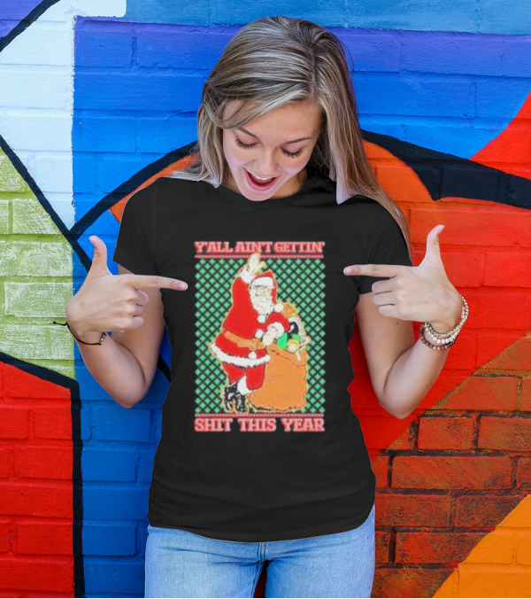 Y’all Ain’t Gettin’ Shit This Year Santa Claus Ugly Christmas T-Shirt