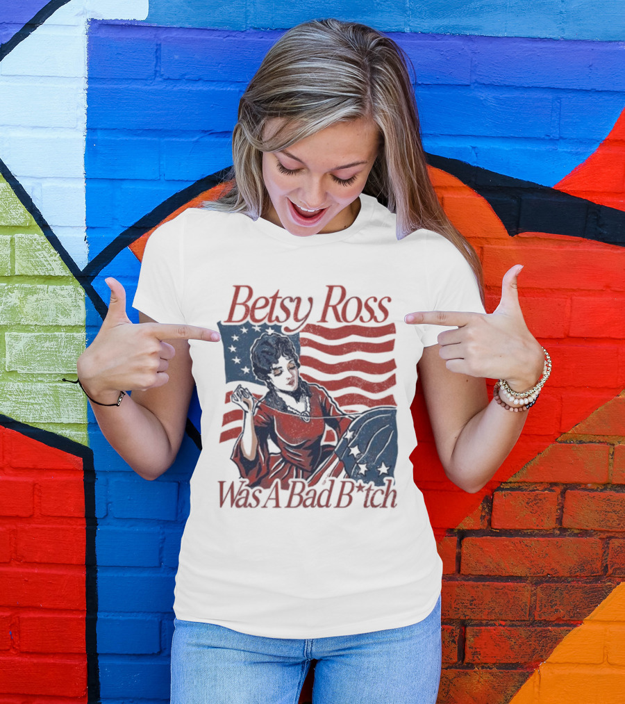 Betsy Ross Was A Bad B*tch Flag Sewing T-Shirt