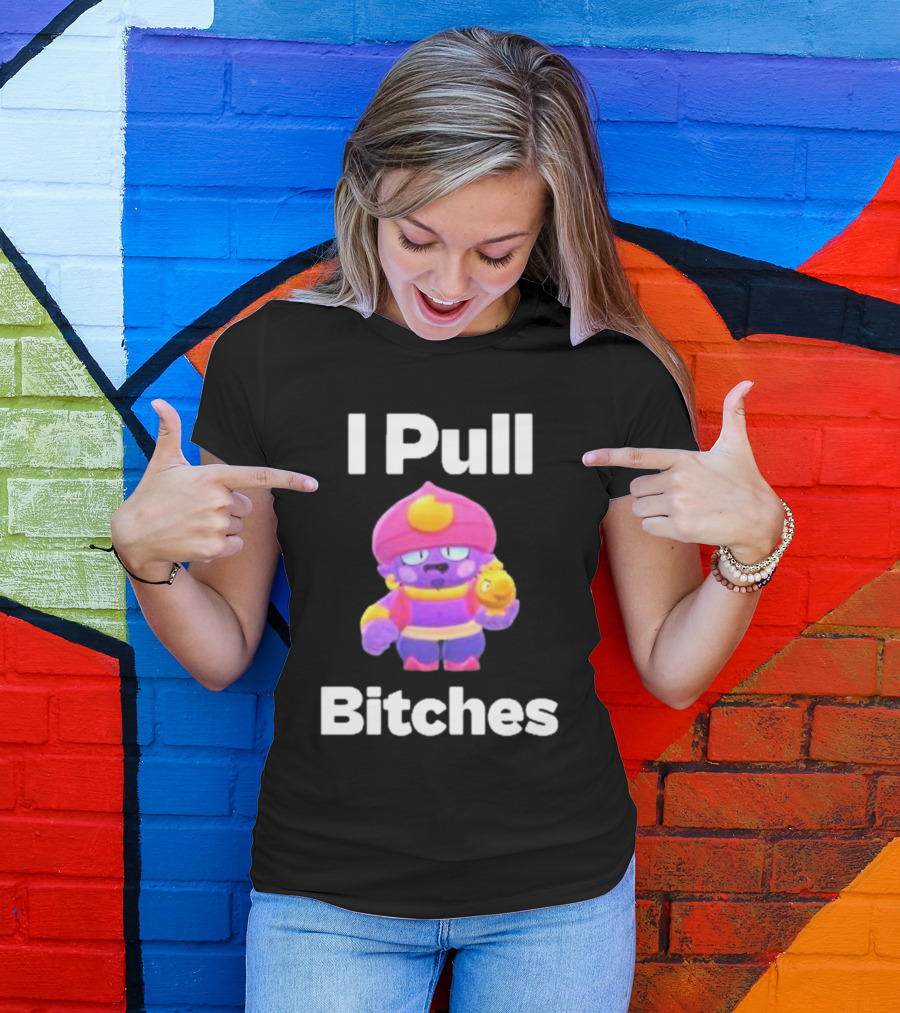 I Pull Bitches Brawl Stars Character T-Shirt