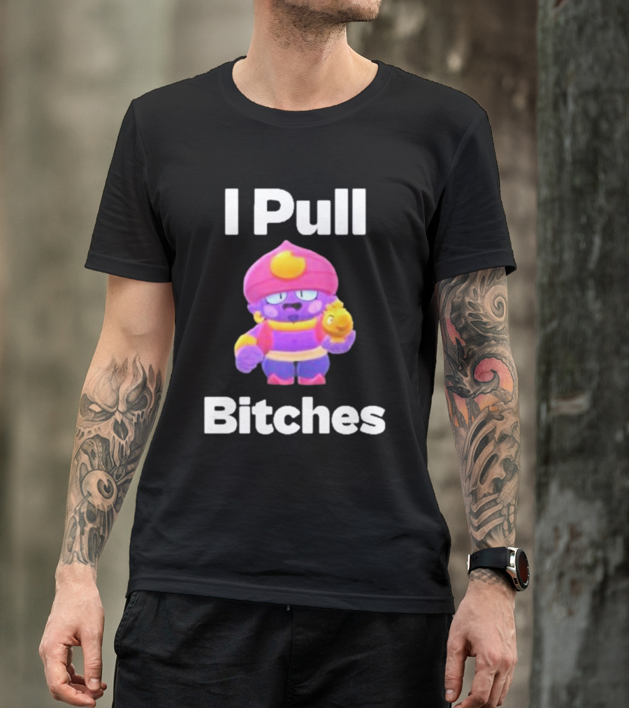 I Pull Bitches Brawl Stars Character T-Shirt