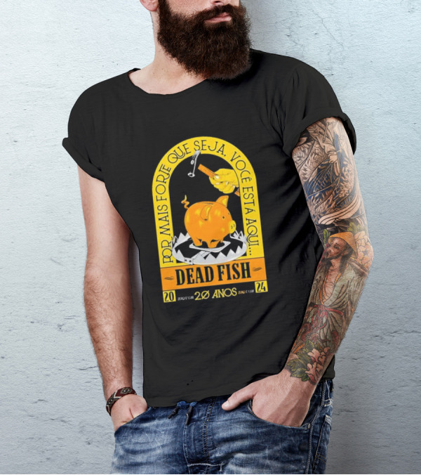 Por Mais Forte Que Seja Você Está Aqui Dead Fish 20 Anos T-Shirt