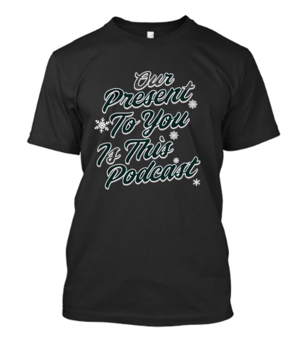 Our Present To You Is This Podcast With Snowflakes T-Shirt