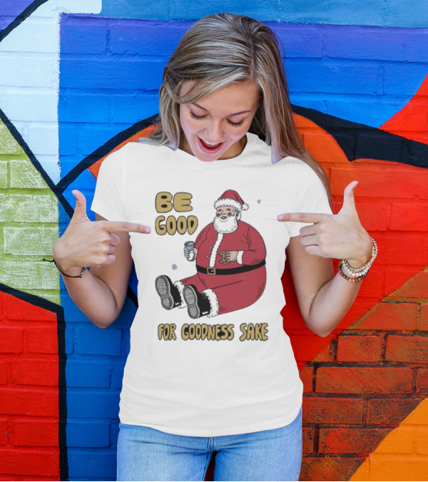 Dave Van Patten Be Good For Goodness Sake Santa Holding Cookie And Drink T-Shirt
