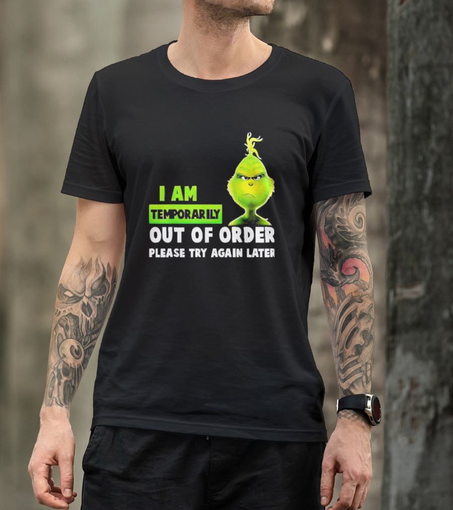 The Grinch I Am Temporarily Out Of Order Please Try Again Later Merry Christmas T-Shirt