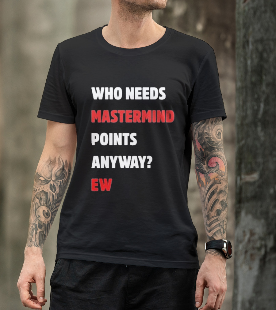 Who Needs Mastermind Points Anyway Ew T-Shirt