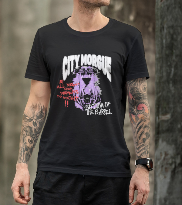 City Morgue Up All Night Got Demons To Fight Bottom Of The Barrel T-Shirt