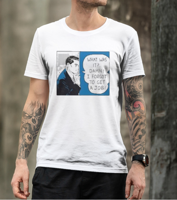 What Was It Damn I Forgot To Get A Job Roy Lichtenstein Comic T-Shirt