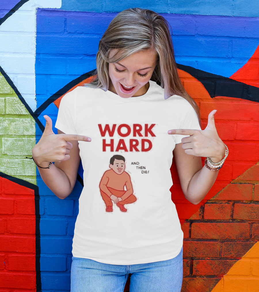 Work Hard And Then Die Red Text With Squatting Character T-Shirt