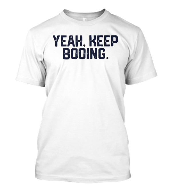 Yeah Keep Booing T-Shirt