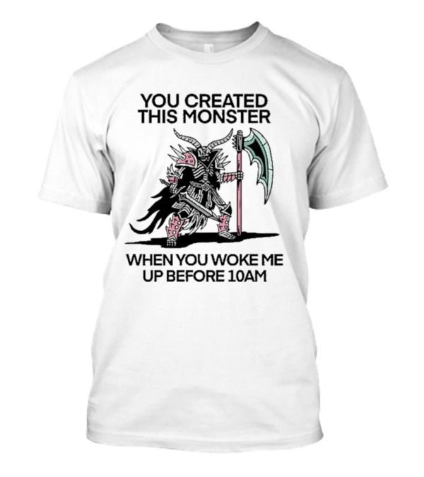You Created This Monster When You Woke Me Up Before 10AM Fierce Armored Warrior With Horned Helmet And Giant Axe T-Shirt