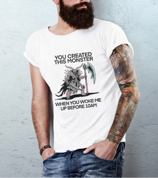 You Created This Monster When You Woke Me Up Before 10AM Fierce Armored Warrior With Horned Helmet And Giant Axe T-Shirt