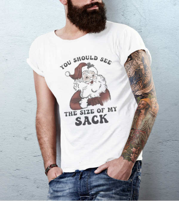 Santa Claus You Should See The Size Of My Sack T-Shirt