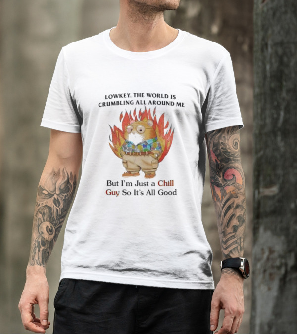 LOWKEY THE WORLD IS CRUMBLING ALL AROUND ME BUT I’M JUST A CHILL GUY SO IT’S ALL GOOD HAMSTER IN FLAMES T-Shirt