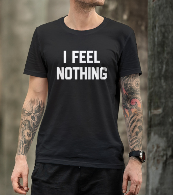 Thinkercooke I Feel Nothing Text T-Shirt