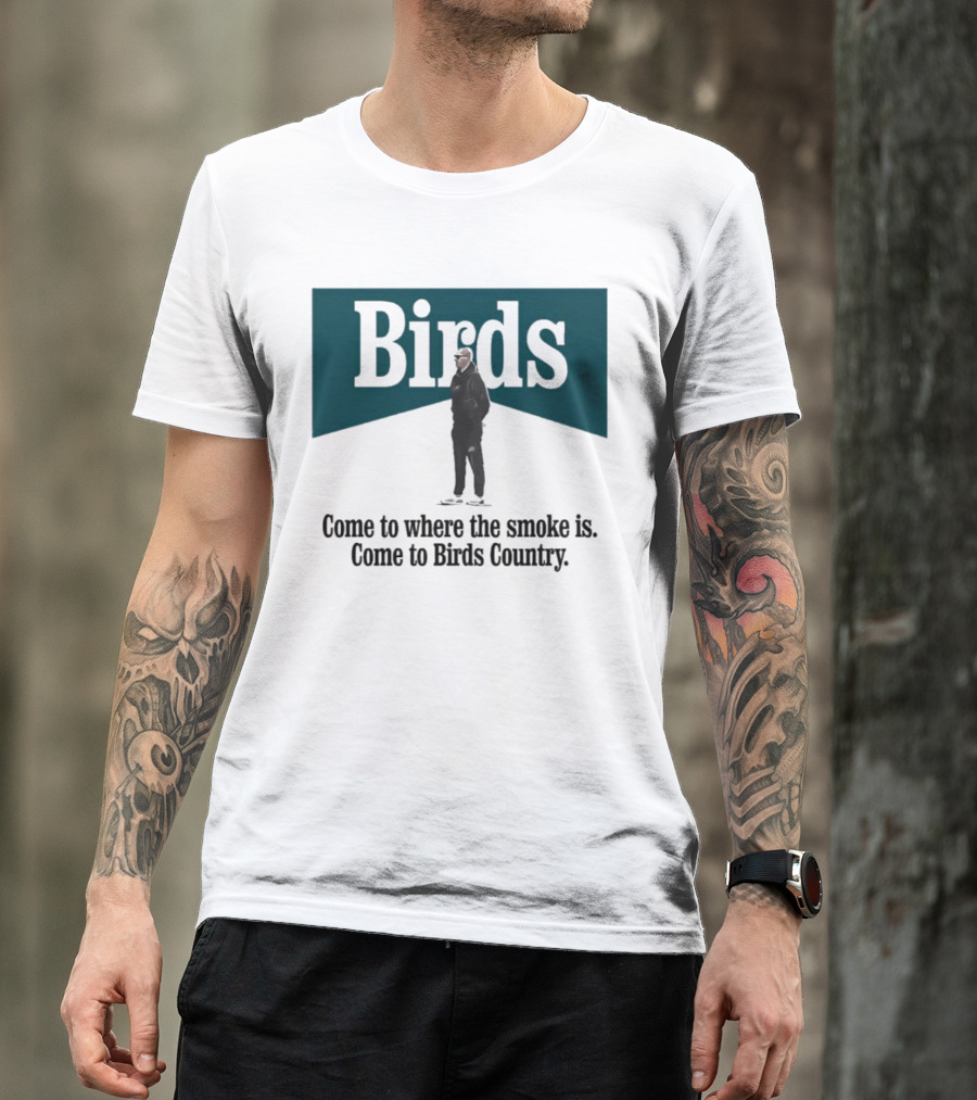 Nick Sirianni Birds Come To Where The Smoke Is Come To Birds Country T-Shirt