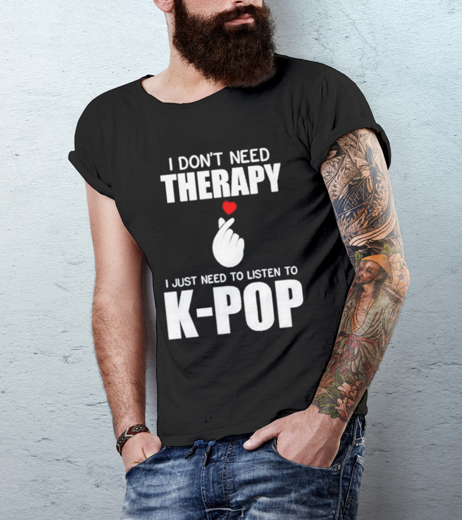 I Don’t Need Therapy I Just Need To Listen To K-Pop Heart Hand Gesture T-Shirt
