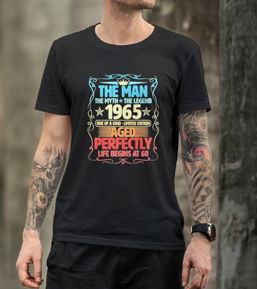 THE MAN THE MYTH THE LEGEND 1965 ONE OF A KIND LIMITED EDITION AGED PERFECTLY LIFE BEGINS AT 60 T-Shirt
