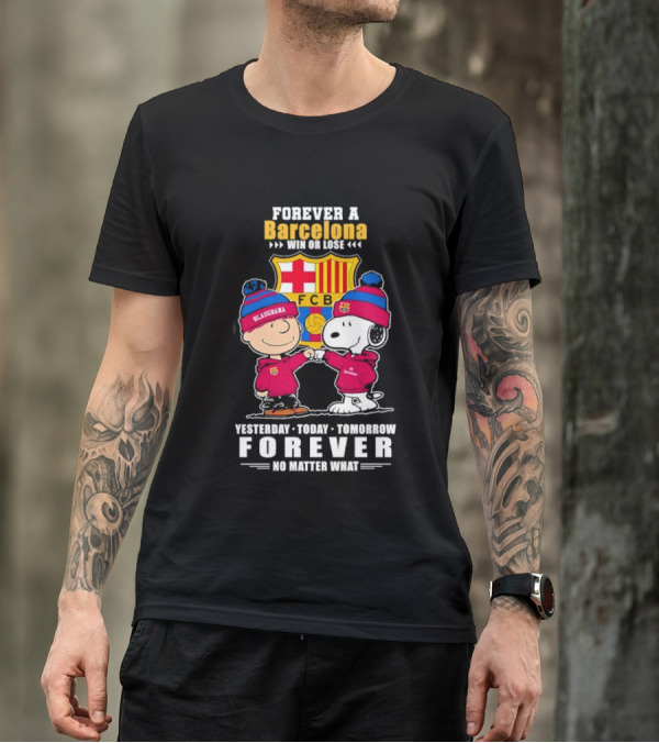 FOREVER A BARCELONA WIN OR LOSE YESTERDAY TODAY TOMORROW FOREVER NO MATTER WHAT T-Shirt